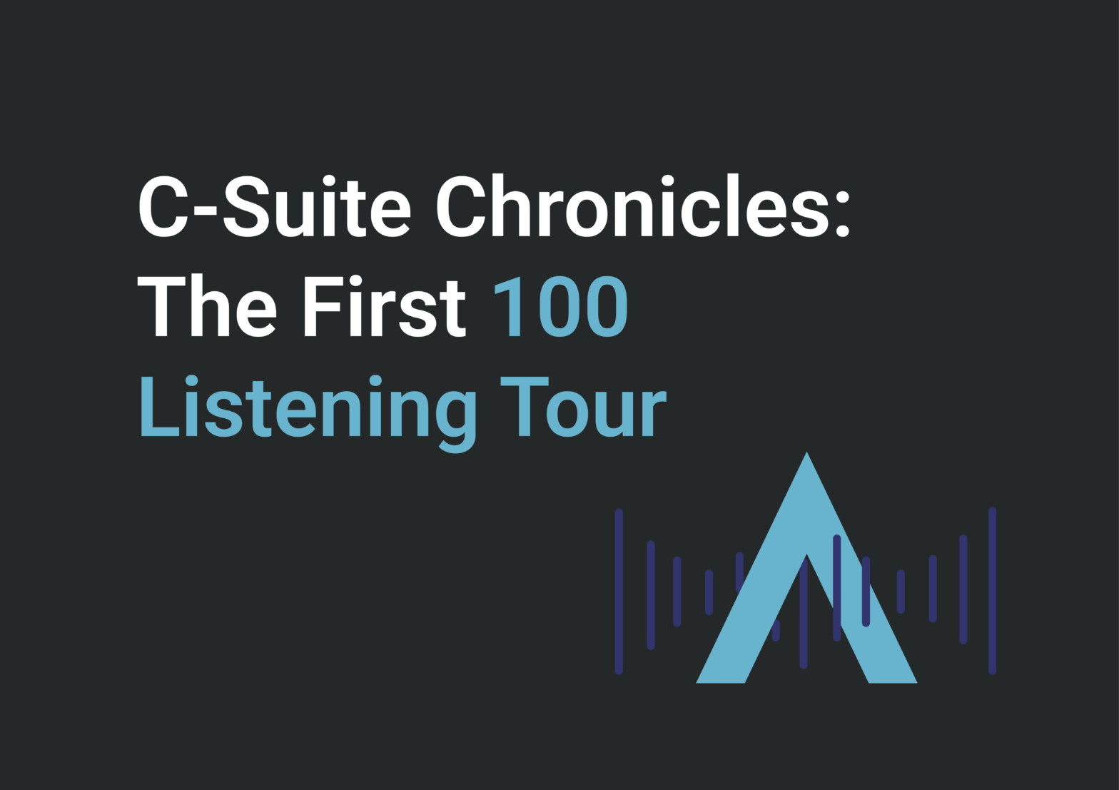 C-Suite Chronicles: The First 100 Listening Tour
